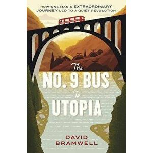 The No.9 Bus to Utopia. How one man's extraordinary journey led to a quiet revolution, Paperback - David Bramwell imagine