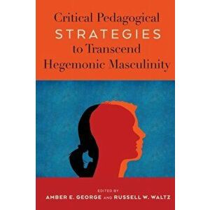 Critical Pedagogical Strategies to Transcend Hegemonic Masculinity. New ed, Paperback - *** imagine