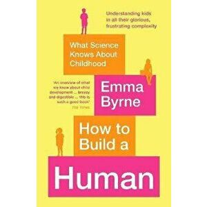 How to Build a Human. What Science Knows About Childhood, Main, Paperback - Emma Byrne imagine
