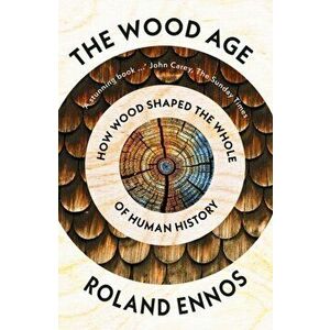 The Wood Age. How Wood Shaped the Whole of Human History, Paperback - Roland Ennos imagine