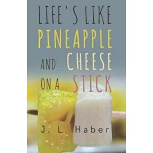 Life's Like Pineapple and Cheese on a Stick, Paperback - J. L. Haber imagine