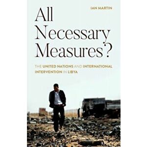 All Necessary Measures?. The United Nations and International Intervention in Libya, Hardback - Ian Martin imagine