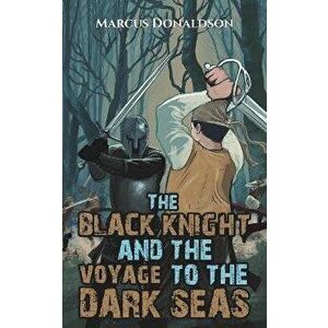The Black Knight and the Voyage to the Dark Seas, Paperback - Marcus Donaldson imagine