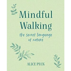 Mindful Walking. The Secret Language of Nature, Hardback - Alice (Riverside Literary Agency) Peck imagine