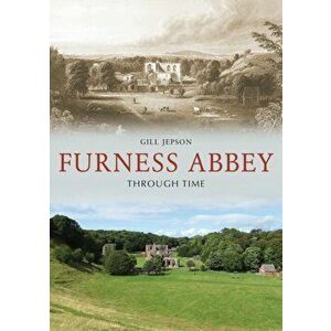 Furness Abbey Through Time, Paperback - Gill Jepson imagine
