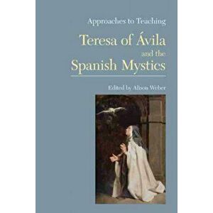 Approaches to Teaching Teresa of Avila and the Spanish Mystics, Paperback - *** imagine