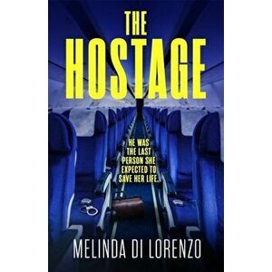 The Hostage. Her survival depends on the last man she should trust . . ., Paperback - Melinda Di Lorenzo imagine