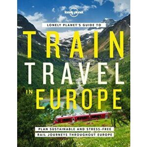 Lonely Planet's Guide to Train Travel in Europe, Hardback - Lonely Planet imagine