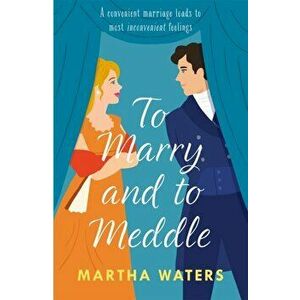 To Marry and to Meddle. A sparkling marriage-of-convenience Regency rom-com!, Paperback - Martha Waters imagine