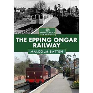 The Epping Ongar Railway, Paperback - Malcolm Batten imagine