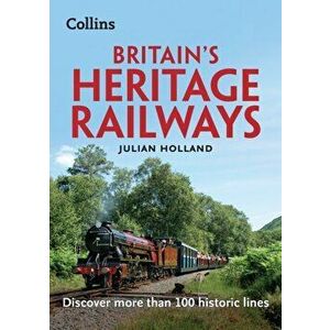 Britain's Heritage Railways. Discover More Than 100 Historic Lines, Paperback - Julian Holland imagine