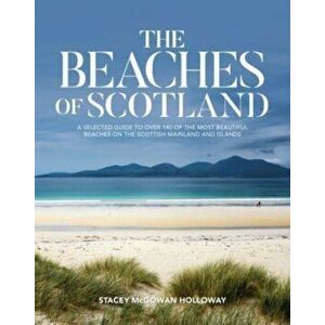 The Beaches of Scotland. A selected guide to over 150 of the most beautiful beaches on the Scottish mainland and islands, Paperback - Stacey McGowan H imagine