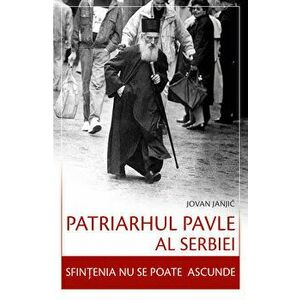 Patriarhul Pavle al Serbiei. Sfintenia nu se poate ascunde - Jovan Janjic imagine