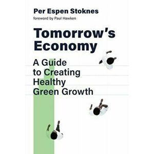 Tomorrow's Economy. A Guide to Creating Healthy Green Growth, Paperback - Paul Hawken imagine