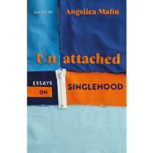 Unattached. Empowering Essays on Singlehood, Hardback - Angelica Malin imagine