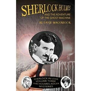 Sherlock Holmes and The Adventure of the Ghost Machine, Paperback - David MacGregor imagine