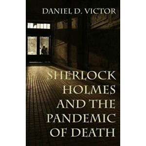 Sherlock Holmes and The Pandemic of Death, Paperback - Daniel Victor imagine