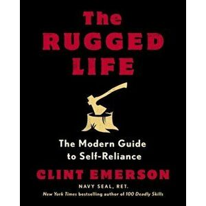 The Rugged Life. The Modern Homesteading Guide to Self-Reliance, Paperback - Clint Emerson imagine