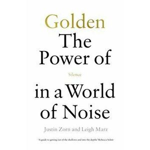 Golden: The Power of Silence in a World of Noise, Paperback - Leigh Marz imagine