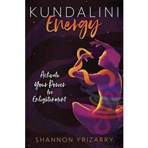 Kundalini Energy. Activate Your Power for Enlightenment, Paperback - Shannon Yrizarry imagine