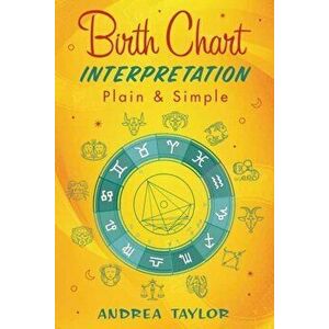 Birth Chart Interpretation Plain & Simple, Paperback - Andrea Taylor imagine
