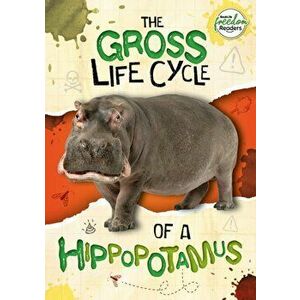 The Gross Life Cycle of a Hippopotamus, Paperback - William Anthony imagine