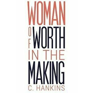 Woman of Worth in the Making, Paperback - C. Hankins imagine