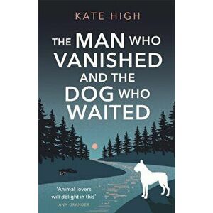 The Man Who Vanished and the Dog Who Waited. A heartwarming mystery, Paperback - Kate High imagine