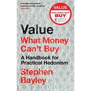 Value. What Money Can't Buy: A Handbook for Practical Hedonism, Paperback - Stephen Bayley imagine