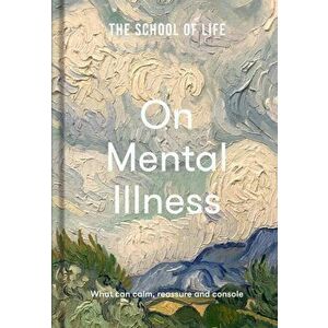 The School of Life: On Mental Illness. what can calm, reassure and console, Hardback - The School of Life imagine