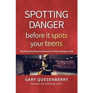 Spotting Danger Before It Spots Your TEENS. Teaching Situational Awareness To Keep Teenagers Safe, Paperback - Gary Dean Quesenberry imagine