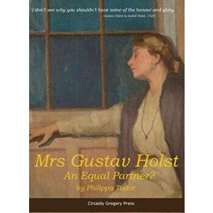 Mrs Gustav Holst. An Equal Partner?, Paperback - Philippa Tudor imagine