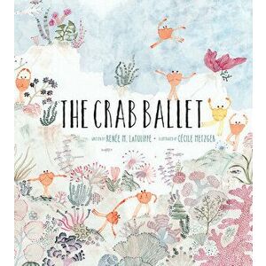The Crab Ballet, Hardback - Renee LaTulippe imagine