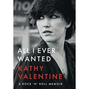 All I Ever Wanted. A Rock 'n' Roll Memoir, Paperback - Kathy Valentine imagine