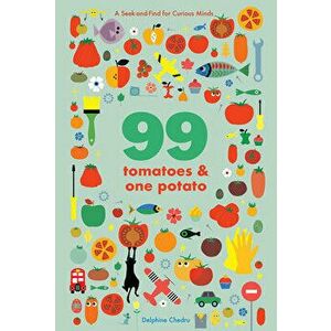 99 Tomatoes and One Potato: A Seek-and-Find for Curious Minds, Board book - Delphine Chedru imagine