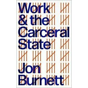 Work and the Carceral State, Paperback - Jon Burnett imagine