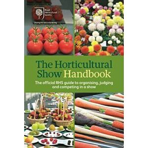 The Horticultural Show Handbook. The Official RHS Guide to Organising, Judging and Competing in a Show, 8 Revised edition, Spiral Bound - Royal Hortic imagine