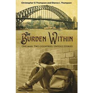 The Burden Within. One man. Two countries. Untold Stories, Paperback - Dianne L Thompson imagine