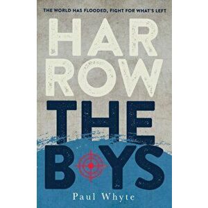 Harrow the Boys. The World Has Flooded, Fight For What's Left, Paperback - Paul Whyte imagine