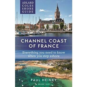 Adlard Coles Shore Guide: Channel Coast of France. Everything you need to know when you step ashore, Paperback - Paul Heiney imagine