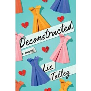 Deconstructed. A Novel, Paperback - Liz Talley imagine