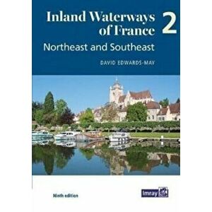 Inland Waterways of France Volume 2 Northeast and Southeast. Northeast and Southeast, 9 ed, Paperback - David Edwards-May imagine