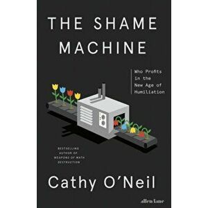 The Shame Machine. Who Profits in the New Age of Humiliation, Hardback - Cathy O'Neil imagine