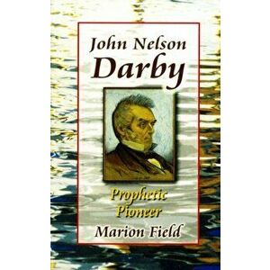 John Nelson Darby. Prophetic Pioneer, Paperback - Marion Field imagine