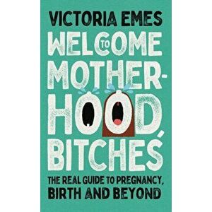 Welcome to Motherhood, Bitches, Paperback - Victoria Emes imagine