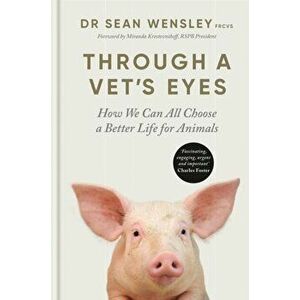 Through A Vet's Eyes. How we can all choose a better life for animals, Hardback - Dr Sean, FRCVS Wensley imagine