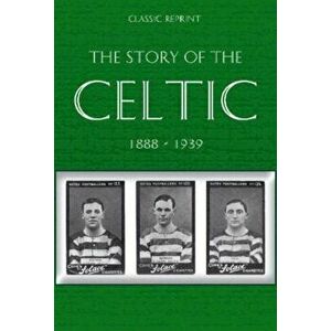 Classic Reprint : The Story of Celtic FC, Paperback - W. Maley imagine