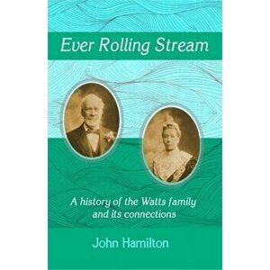 Ever Rolling Stream. A history of the Watts family and its connections, Paperback - John Hamilton imagine
