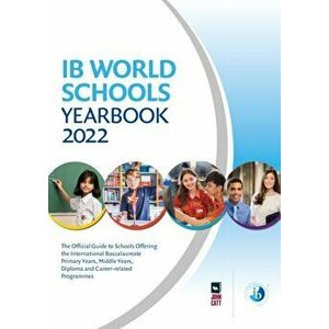 IB World Schools Yearbook 2022. The Official Guide to Schools Offering the International Baccalaureate Primary Years, Middle Years, Diploma and Career imagine
