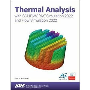 Thermal Analysis with SOLIDWORKS Simulation 2022 and Flow Simulation 2022, Paperback - Paul Kurowski imagine